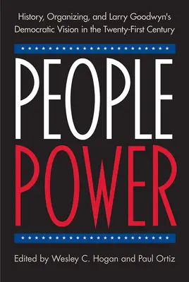Macht des Volkes: Geschichte, Organisierung und Larry Goodwyns demokratische Vision im einundzwanzigsten Jahrhundert - People Power: History, Organizing, and Larry Goodwyn's Democratic Vision in the Twenty-First Century