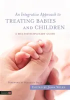 Ein integrativer Ansatz für die Behandlung von Babys und Kindern: Ein multidisziplinärer Leitfaden - An Integrative Approach to Treating Babies and Children: A Multidisciplinary Guide