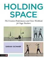 Raum halten: Das Arbeitsbuch für kreative Performance und Stimme für Yogalehrer - Holding Space: The Creative Performance and Voice Workbook for Yoga Teachers
