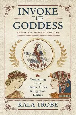 Die Göttin anrufen: Die Verbindung zu den hinduistischen, griechischen und ägyptischen Gottheiten - Invoke the Goddess: Connecting to the Hindu, Greek & Egyptian Deities