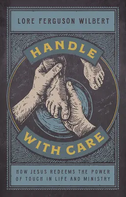 Handle with Care: Wie Jesus die Macht der Berührung in Leben und Dienst einlöst - Handle with Care: How Jesus Redeems the Power of Touch in Life and Ministry