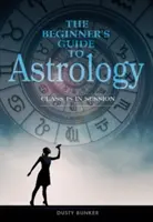 Der Leitfaden für Anfänger in der Astrologie: Der Unterricht hat begonnen - The Beginner's Guide to Astrology: Class Is in Session