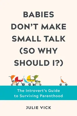 Babys machen keinen Smalltalk (warum sollte ich also?): Der Leitfaden für Introvertierte zum Überleben in der Elternschaft - Babies Don't Make Small Talk (So Why Should I?): The Introvert's Guide to Surviving Parenthood