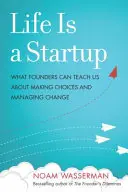 Das Leben ist ein Startup: Was Gründer uns darüber lehren können, wie man Entscheidungen trifft und Veränderungen bewältigt - Life Is a Startup: What Founders Can Teach Us about Making Choices and Managing Change