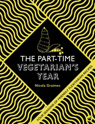 Das Jahr des Teilzeitvegetariers: Vier Jahreszeiten mit flexiblen Rezepten - The Part-Time Vegetarian's Year: Four Seasons of Flexitarian Recipes