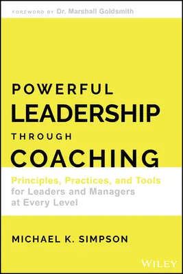 Kraftvolle Führung durch Coaching: Prinzipien, Praktiken und Werkzeuge für Führungskräfte und Manager auf jeder Ebene - Powerful Leadership Through Coaching: Principles, Practices, and Tools for Leaders and Managers at Every Level