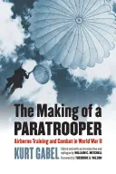 Die Entstehung eines Fallschirmjägers: Airborne Training und Kampf im Zweiten Weltkrieg - The Making of a Paratrooper: Airborne Training and Combat in World War II
