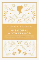 Missionarische Mutterschaft: Der alltägliche Dienst der Mutterschaft im großen Plan Gottes - Missional Motherhood: The Everyday Ministry of Motherhood in the Grand Plan of God