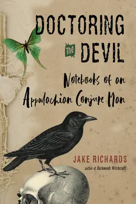 Den Teufel verarzten: Appalachian Backwoods Witchcraft für die Beschwörung von Liebe, Geld, Gerechtigkeit und Erfolg - Doctoring the Devil: Appalachian Backwoods Witchcraft for Conjuring Love, Money, Justice, and Success
