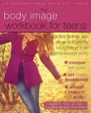 Das Arbeitsbuch zum Körperbild für Teenager: Aktivitäten, die Mädchen helfen, ein gesundes Körperbild in einer von Bildern besessenen Welt zu entwickeln - The Body Image Workbook for Teens: Activities to Help Girls Develop a Healthy Body Image in an Image-Obsessed World