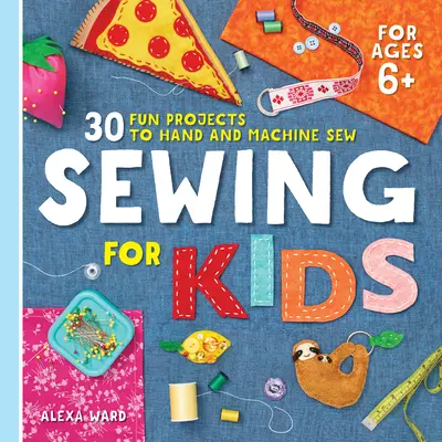 Nähen für Kinder: 30 lustige Projekte zum Hand- und Maschinennähen - Sewing for Kids: 30 Fun Projects to Hand and Machine Sew