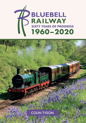 Bluebell Railway: Sechzig Jahre Fortschritt 1960-2020 - Bluebell Railway: Sixty Years of Progress 1960-2020