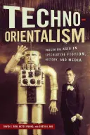 Techno-Orientalismus: Die Vorstellung von Asien in spekulativer Fiktion, Geschichte und Medien - Techno-Orientalism: Imagining Asia in Speculative Fiction, History, and Media