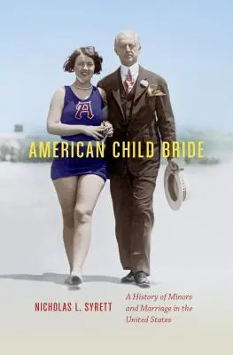 Amerikanische Kinderbraut: Eine Geschichte von Minderjährigen und Heirat in den Vereinigten Staaten - American Child Bride: A History of Minors and Marriage in the United States