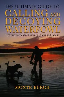 Ultimativer Leitfaden für das Rufen und Locken von Wasservögeln: Tipps und Taktiken für die Jagd auf Enten und Gänse - Ultimate Guide to Calling and Decoying Waterfowl: Tips And Tactics For Hunting Ducks And Geese