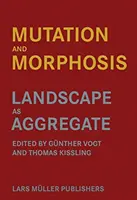 Mutation und Morphose: Landschaft als Aggregat - Mutation and Morphosis: Landscape as Aggregate