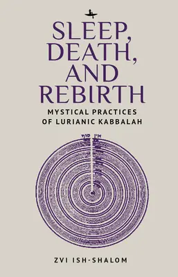 Schlaf, Tod und Wiedergeburt: Mystische Praktiken der lurianischen Kabbala - Sleep, Death, and Rebirth: Mystical Practices of Lurianic Kabbalah