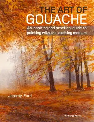 Die Kunst der Gouache: Eine inspirierende und praktische Anleitung zum Malen mit diesem aufregenden Medium - The Art of Gouache: An Inspiring and Practical Guide to Painting with This Exciting Medium