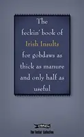 Das Buch der irischen Schimpfwörter für Dummköpfe, die so dick wie Mist und nur halb so nützlich sind - The Book of Feckin' Irish Insults for Gobdaws as Thick as Manure and Only Half as Useful