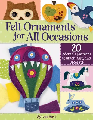 Filzornamente für alle Gelegenheiten: 20 bezaubernde Muster zum Nähen, Verschenken und Dekorieren - Felt Ornaments for All Occasions: 20 Adorable Patterns to Stitch, Gift, and Decorate