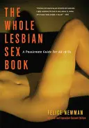 Das ganze Buch über lesbischen Sex: Ein leidenschaftlicher Leitfaden für alle von uns - Whole Lesbian Sex Book: A Passionate Guide for All of Us