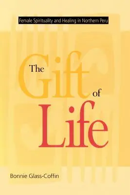 Das Geschenk des Lebens: Weibliche Spiritualität und Heilung in Nordperu - The Gift of Life: Female Spirituality and Healing in Northern Peru
