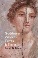 Göttinnen, Huren, Ehefrauen und Sklaven - Frauen im klassischen Altertum - Goddesses, Whores, Wives and Slaves - Women in Classical Antiquity