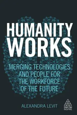 Menschlichkeit funktioniert: Die Verschmelzung von Technologien und Menschen für die Belegschaft der Zukunft - Humanity Works: Merging Technologies and People for the Workforce of the Future