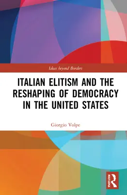 Italienischer Elitismus und die Neugestaltung der Demokratie in den Vereinigten Staaten - Italian Elitism and the Reshaping of Democracy in the United States