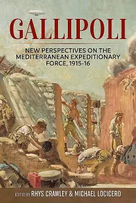 Gallipoli: Neue Perspektiven auf die Mittelmeer-Expeditionsstreitkräfte, 1915-16 - Gallipoli: New Perspectives on the Mediterranean Expeditionary Force, 1915-16