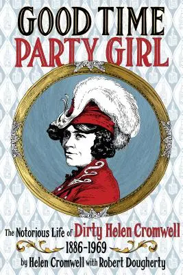 Good Time Party Girl: Das berüchtigte Leben der Dirty Helen Cromwell 1886-1969 - Good Time Party Girl: The Notorious Life of Dirty Helen Cromwell 1886-1969