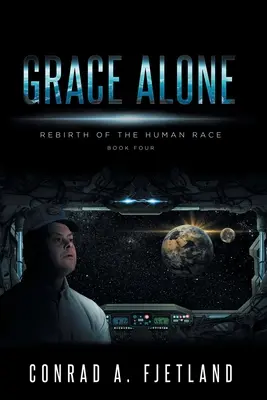 Grace Alone: Die Wiedergeburt der Menschheit: Buch Vier - Grace Alone: Rebirth of the Human Race: Book Four