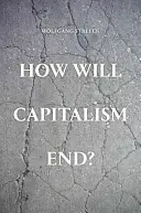 Wie wird der Kapitalismus enden? - Essays über ein scheiterndes System - How Will Capitalism End? - Essays on a Failing System