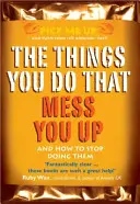 Dinge, die Sie tun, die Sie kaputt machen - und wie Sie damit aufhören - Things You Do That Mess You Up - And How to Stop Doing Them