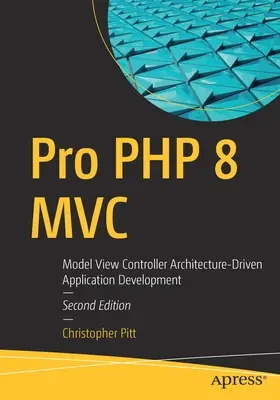 Pro PHP 8 MVC: Model-View-Controller-Architektur-gesteuerte Anwendungsentwicklung - Pro PHP 8 MVC: Model View Controller Architecture-Driven Application Development