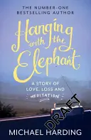Hängen mit dem Elefanten: Eine Geschichte von Liebe, Verlust und Meditation - Hanging with the Elephant: A Story of Love, Loss and Meditation