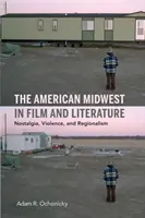 Der amerikanische Mittelwesten in Film und Literatur: Nostalgie, Gewalt und Regionalismus - The American Midwest in Film and Literature: Nostalgia, Violence, and Regionalism