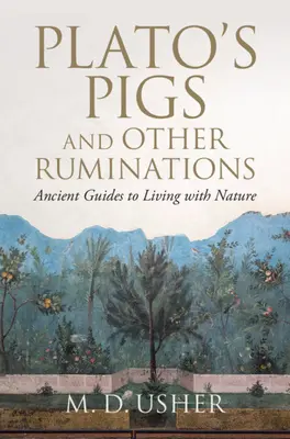 Platons Schweine und andere Überlegungen: Antike Anleitungen zum Leben mit der Natur - Plato's Pigs and Other Ruminations: Ancient Guides to Living with Nature