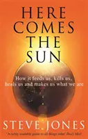 Hier kommt die Sonne: Wie sie uns ernährt, tötet, heilt und uns zu dem macht, was wir sind - Here Comes the Sun: How It Feeds Us, Kills Us, Heals Us and Makes Us What We Are