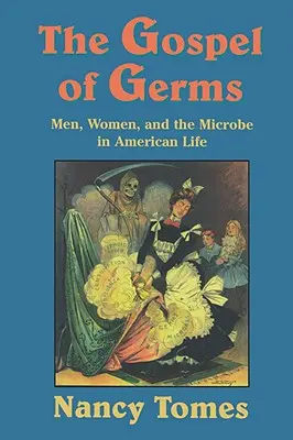 Das Evangelium der Keime: Männer, Frauen und die Mikrobe im amerikanischen Leben - The Gospel of Germs: Men, Women, and the Microbe in American Life