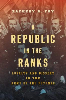 Eine Republik in den Rängen: Loyalität und Dissens in der Army of the Potomac - A Republic in the Ranks: Loyalty and Dissent in the Army of the Potomac