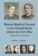 Ärztinnen in den Vereinigten Staaten vor dem Bürgerkrieg: Ein biographisches Wörterbuch - Women Medical Doctors in the United States Before the Civil War: A Biographical Dictionary
