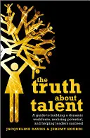 Die Wahrheit über Talent: Ein Leitfaden für den Aufbau einer dynamischen Belegschaft, die Ausschöpfung von Potenzialen und die Unterstützung von Führungskräften bei ihrem Erfolg - The Truth about Talent: A Guide to Building a Dynamic Workforce, Realizing Potential and Helping Leaders Succeed