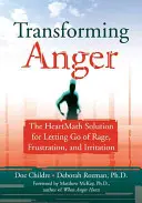 Wut umwandeln: Die Heartmath-Lösung für das Loslassen von Wut, Frustration und Irritation - Transforming Anger: The Heartmath Solution for Letting Go of Rage, Frustration, and Irritation