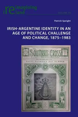 Irisch-argentinische Identität in einem Zeitalter politischer Herausforderungen und Veränderungen, 1875-1983 - Irish-Argentine Identity in an Age of Political Challenge and Change, 1875-1983