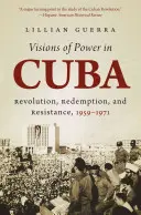 Visionen der Macht in Kuba: Revolution, Erlösung und Widerstand, 1959-1971 - Visions of Power in Cuba: Revolution, Redemption, and Resistance, 1959-1971