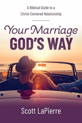 Ihre Ehe auf Gottes Art: Ein biblischer Leitfaden für eine christuszentrierte Beziehung - Your Marriage God's Way: A Biblical Guide to a Christ-Centered Relationship