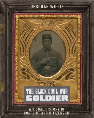 Der schwarze Bürgerkriegssoldat: Eine visuelle Geschichte von Konflikten und Staatsbürgerschaft - The Black Civil War Soldier: A Visual History of Conflict and Citizenship