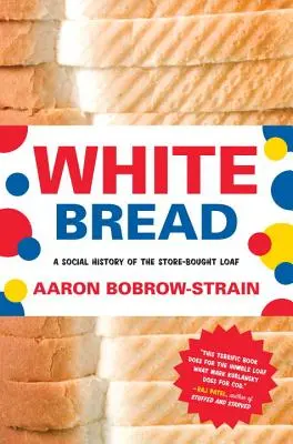 Weißbrot: Eine Sozialgeschichte des gekauften Brotes - White Bread: A Social History of the Store-Bought Loaf