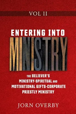 In den Dienst eintreten, Band II: Der Dienst des Gläubigen - Geistliche und motivierende Gaben - Der korporative priesterliche Dienst - Entering Into Ministry Vol II: The Believer's Ministry - Spiritual and Motivational Gifts - Corporate Priestly Ministry